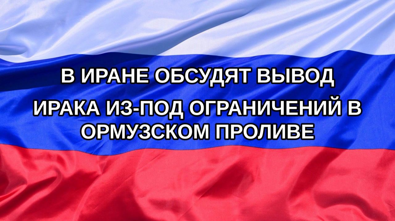 Н. РФ В Иране обсудят вывод Ирака из-под ограничений в Ормузском проливе
