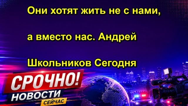 Они хотят жить не с нами а вместо нас. Андрей Школьников Сегодня