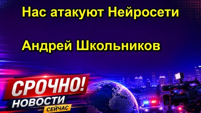 Нас атакуют Нейросети Андрей Школьников