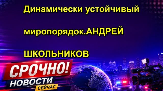 Динамически устойчивый миропорядок.АНДРЕЙ ШКОЛЬНИКОВ
