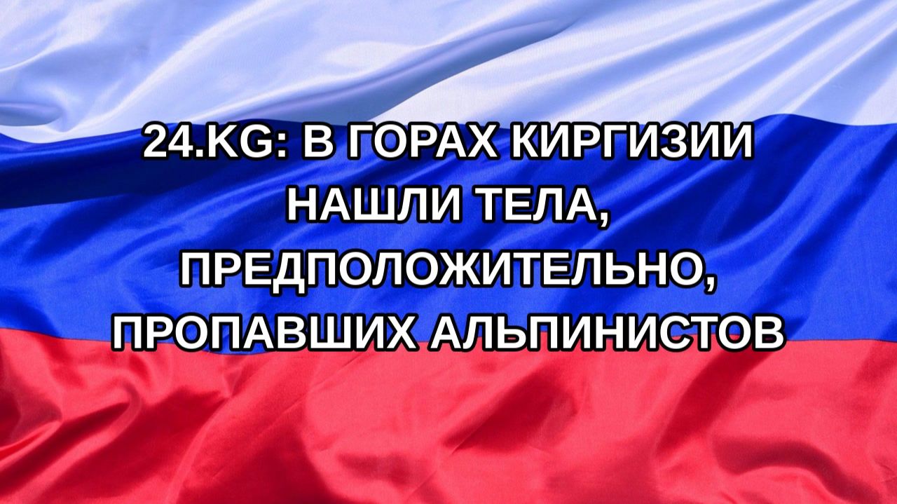 Н. РФ 24.kg: в горах Киргизии нашли тела предположительно пропавших альпинистов