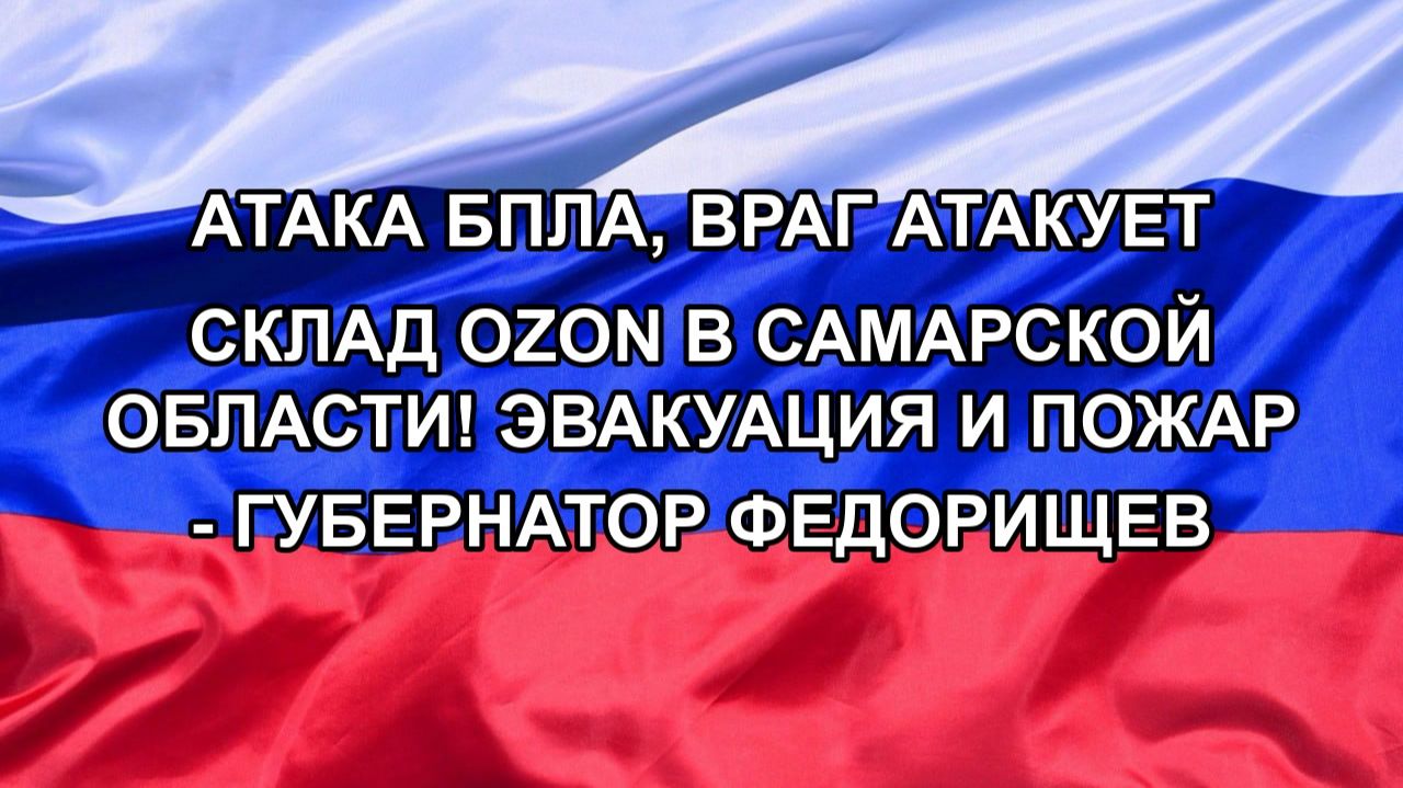 Атака БПЛА враг атакует склад OZON в Самарской области! Эвакуация и пожар - губернатор Федорищев
