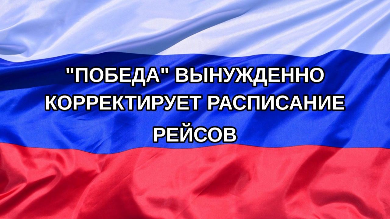 Н. РФ Победа вынужденно корректирует расписание рейсов