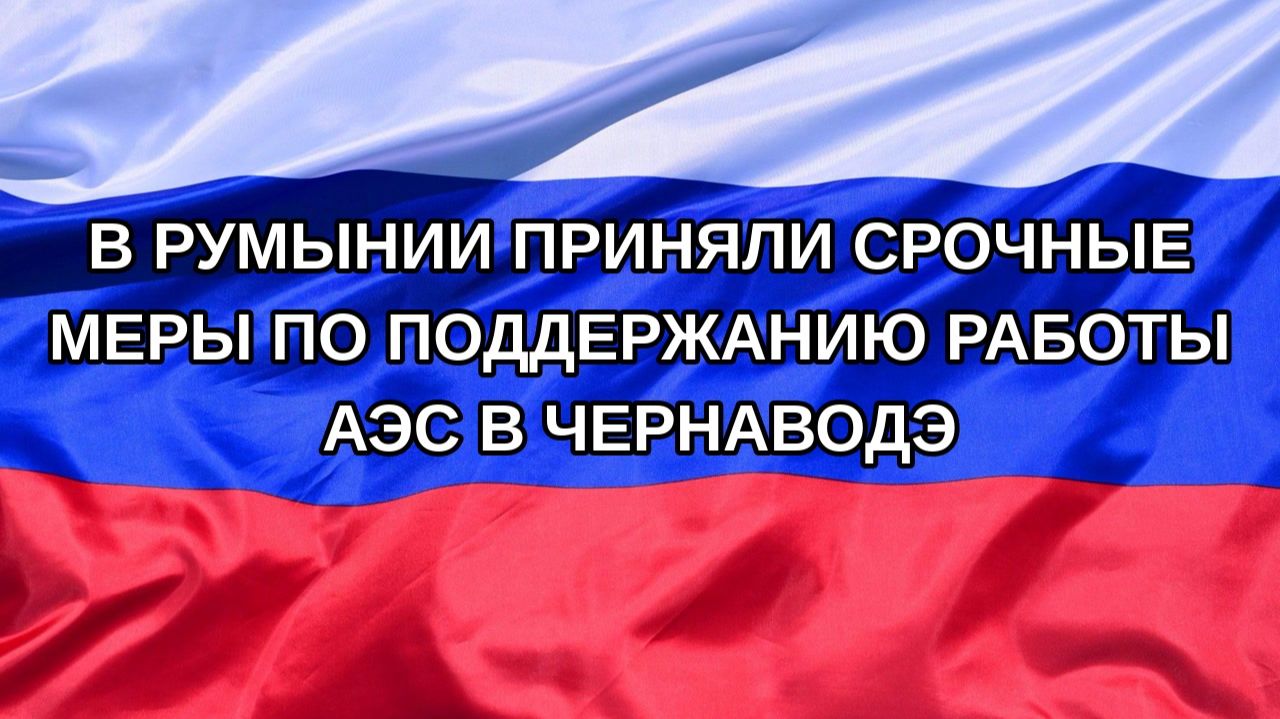 Н. РФ В Румынии приняли срочные меры по поддержанию работы АЭС в Чернаводэ