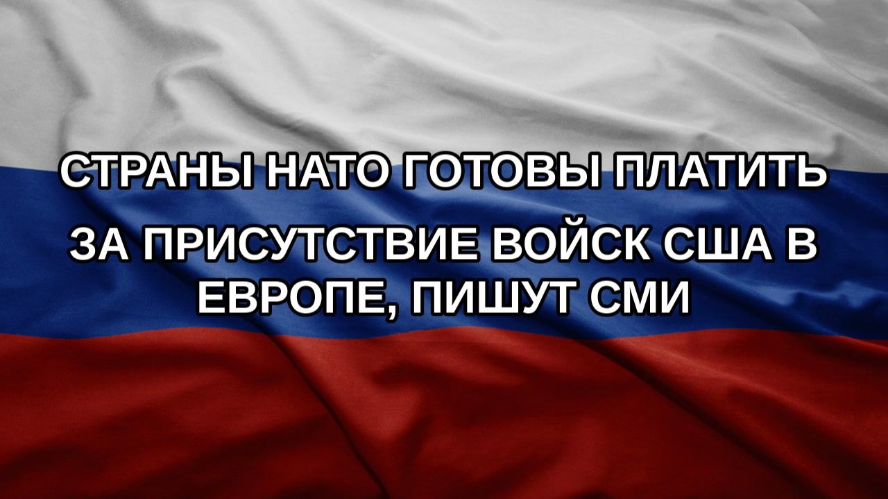 Страны НАТО готовы платить за присутствие войск США в Европе пишут СМИ