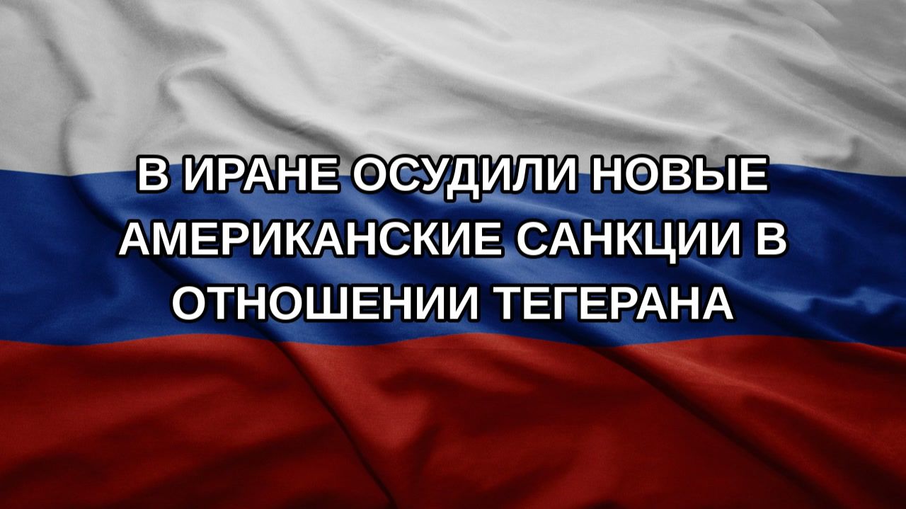 В Иране осудили новые американские санкции в отношении Тегерана