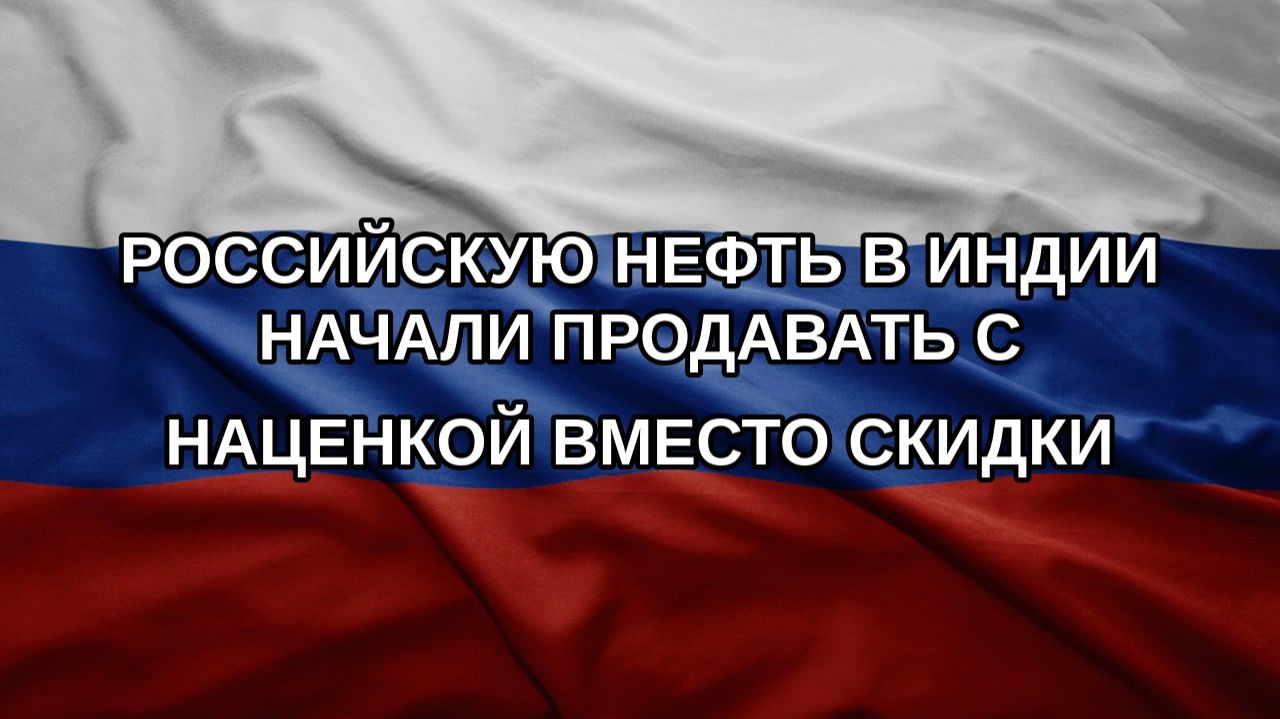 Российскую нефть в Индии начали продавать с наценкой вместо скидки