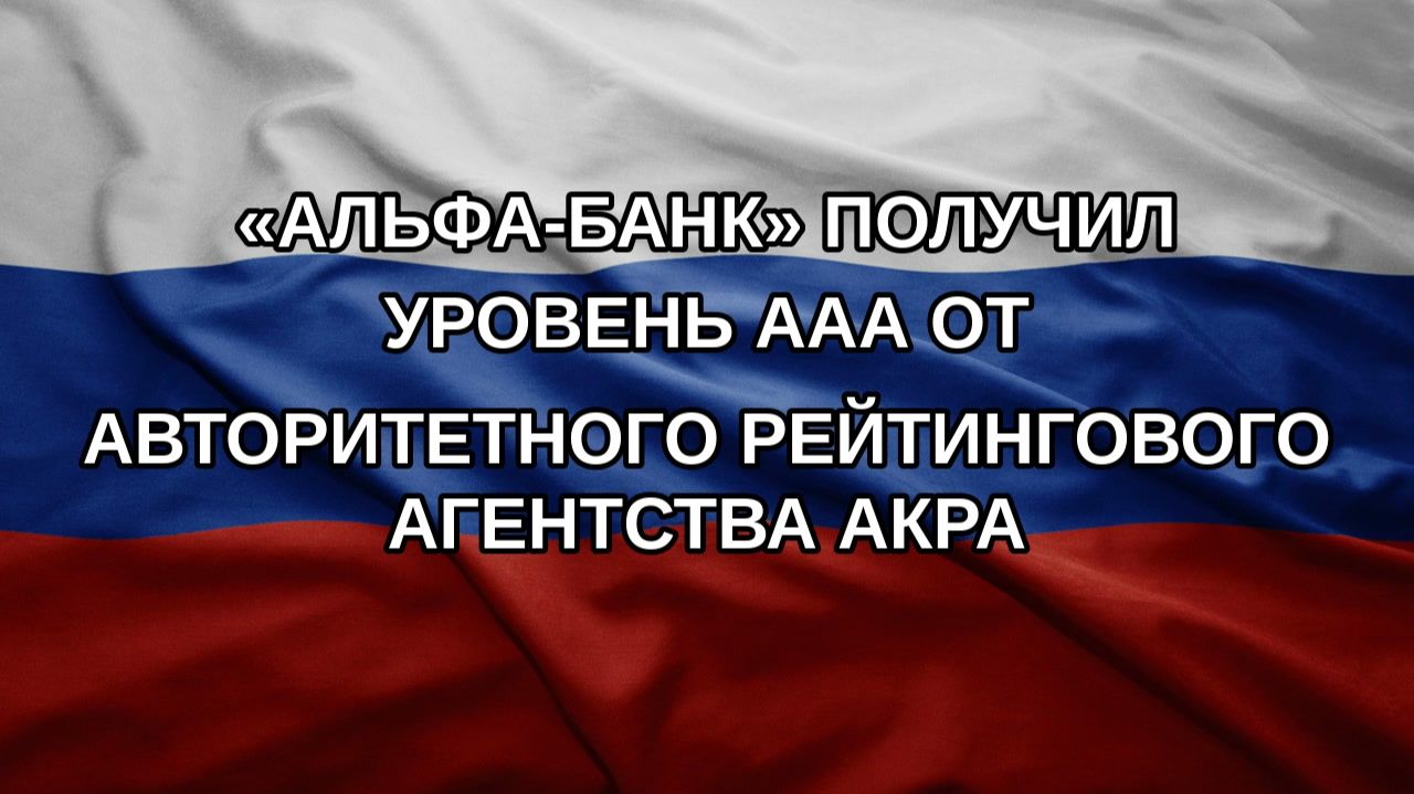 Альфа-Банк получил уровень ААА от авторитетного рейтингового агентства АКРА