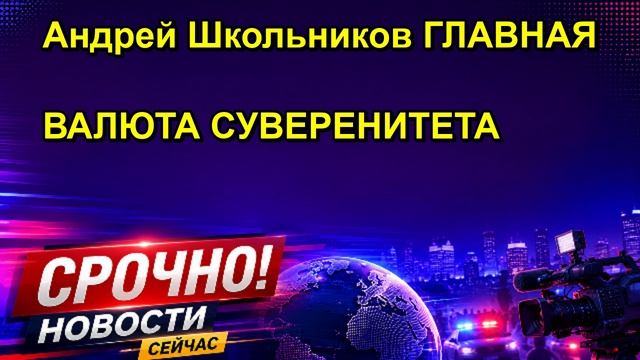 Андрей Школьников ГЛАВНАЯ ВАЛЮТА СУВЕРЕНИТЕТА