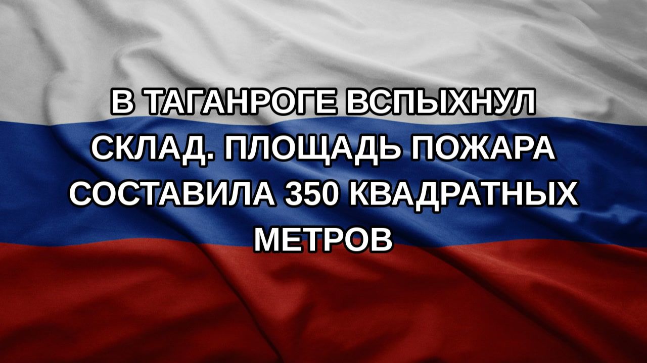 В Таганроге вспыхнул склад. Площадь пожара составила 350 квадратных метров