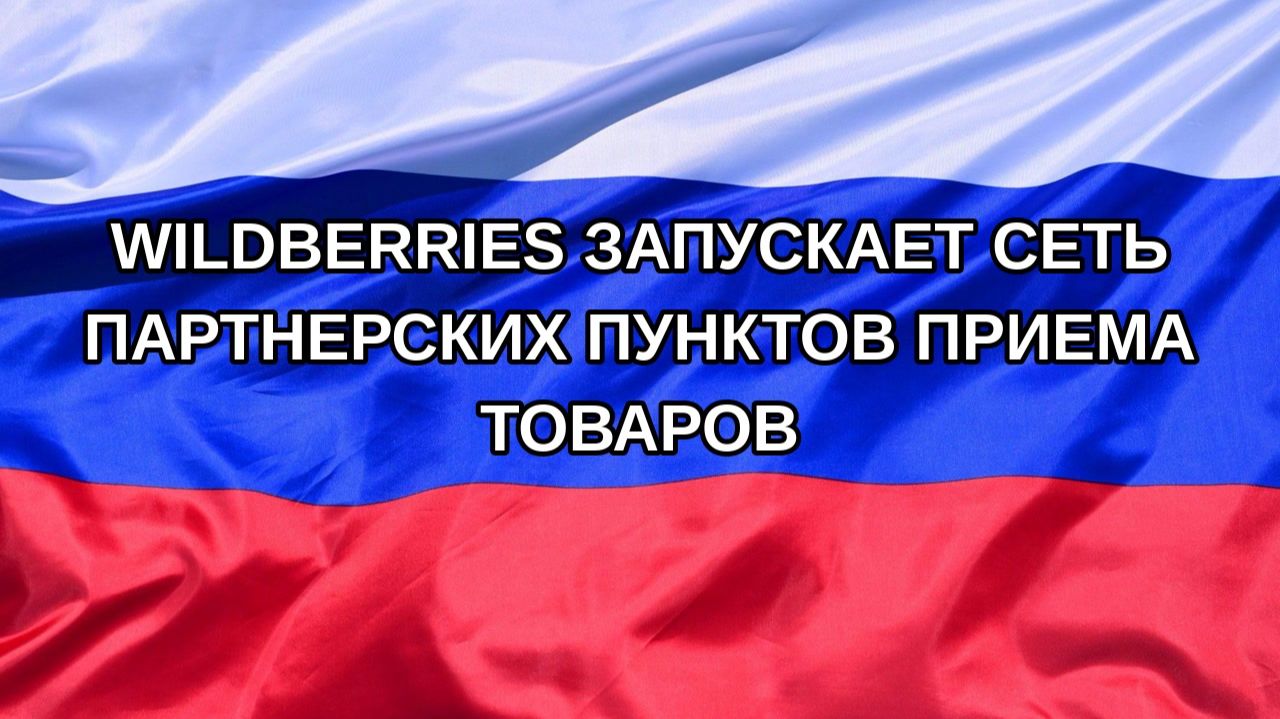 Н. РФ Wildberries запускает сеть партнерских пунктов приема товаров