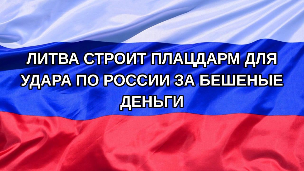 Н. РФ Литва строит плацдарм для удара по России за бешеные деньги