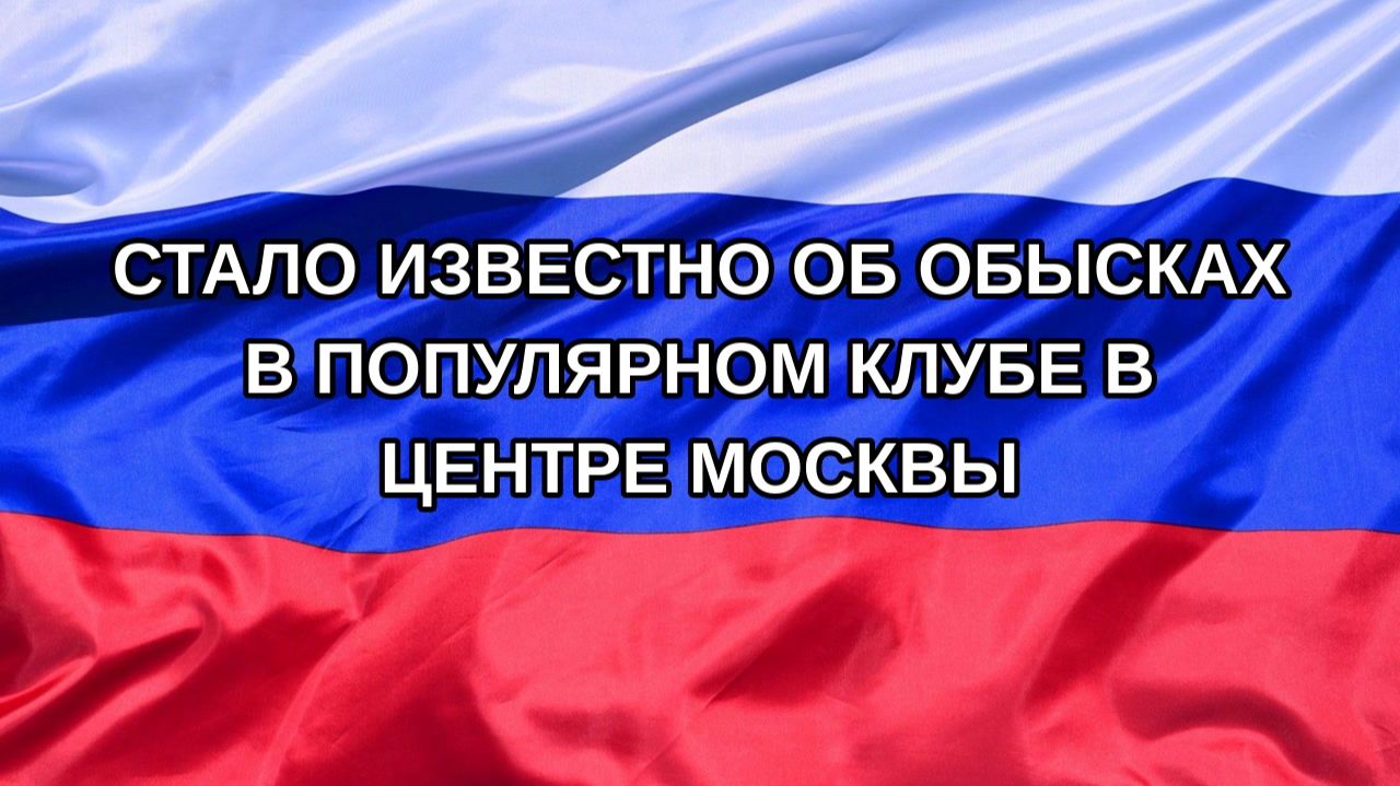|Н. РФ| Стало известно об обысках в популярном клубе в центре Москвы
