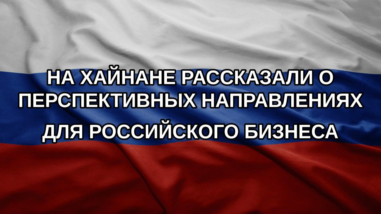 На Хайнане рассказали о перспективных направлениях для российского бизнеса