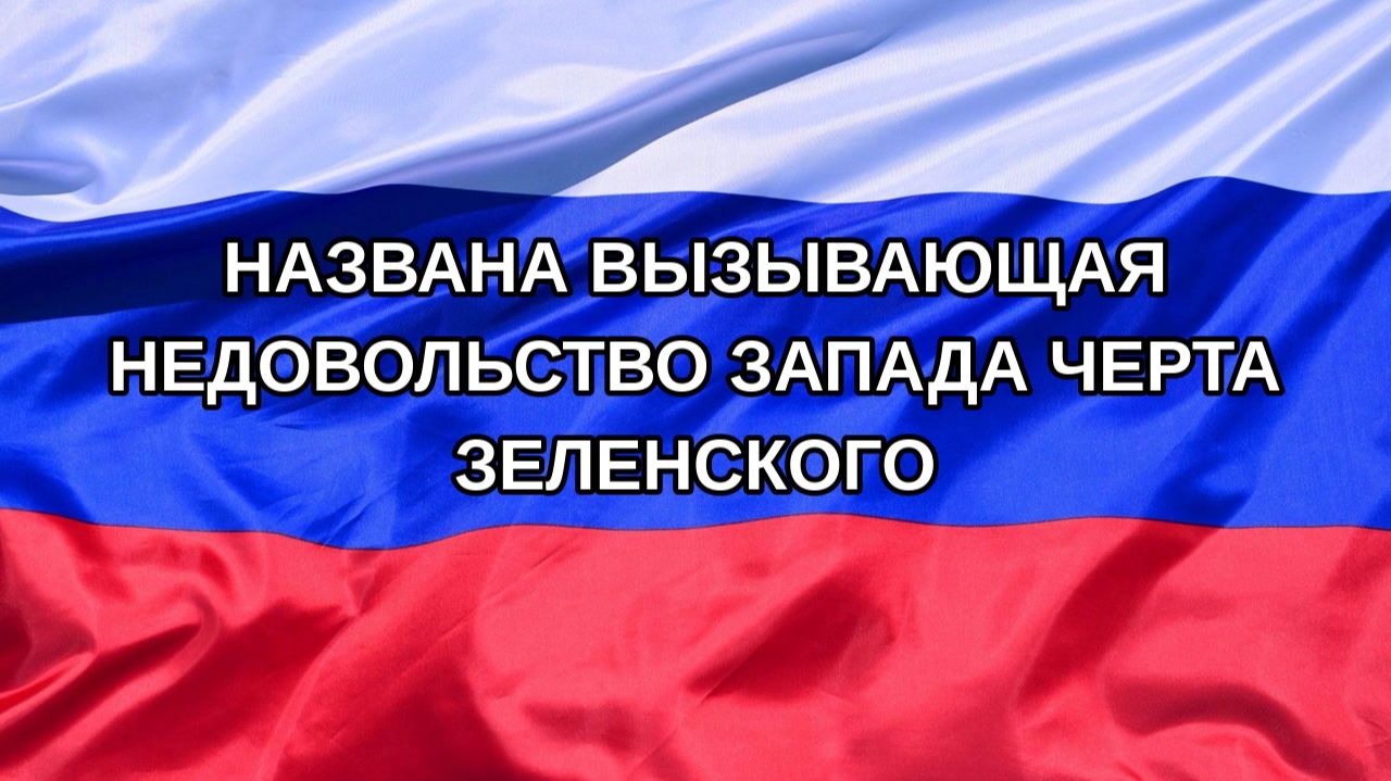|Н. РФ| Названа вызывающая недовольство Запада черта Зеленского