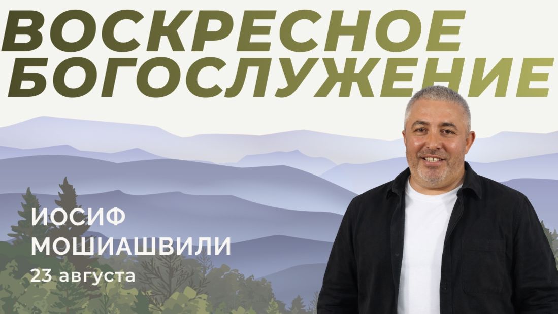 Воскресное Богослужение 23.08.2026г. Иосиф Мошиашвили. Ценности Бога.