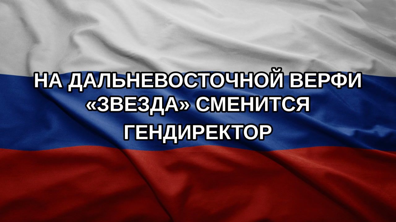 На дальневосточной верфи Звезда сменится гендиректор