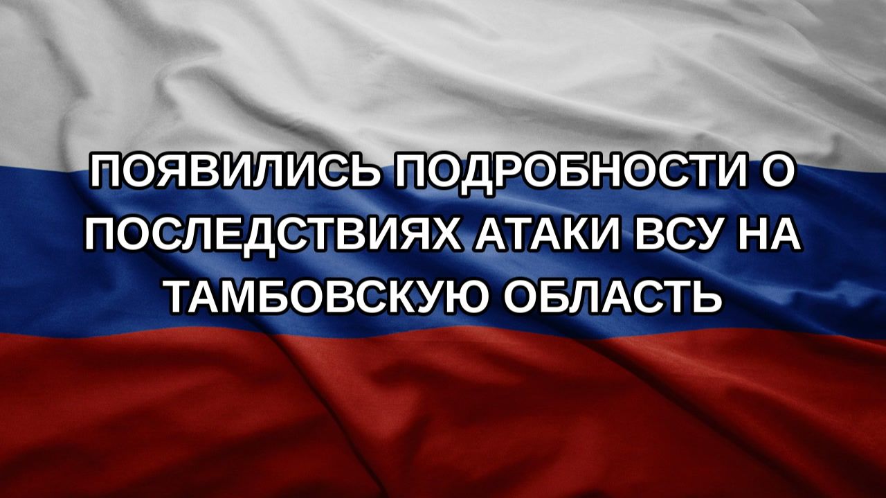 Появились подробности о последствиях атаки ВСУ на Тамбовскую область