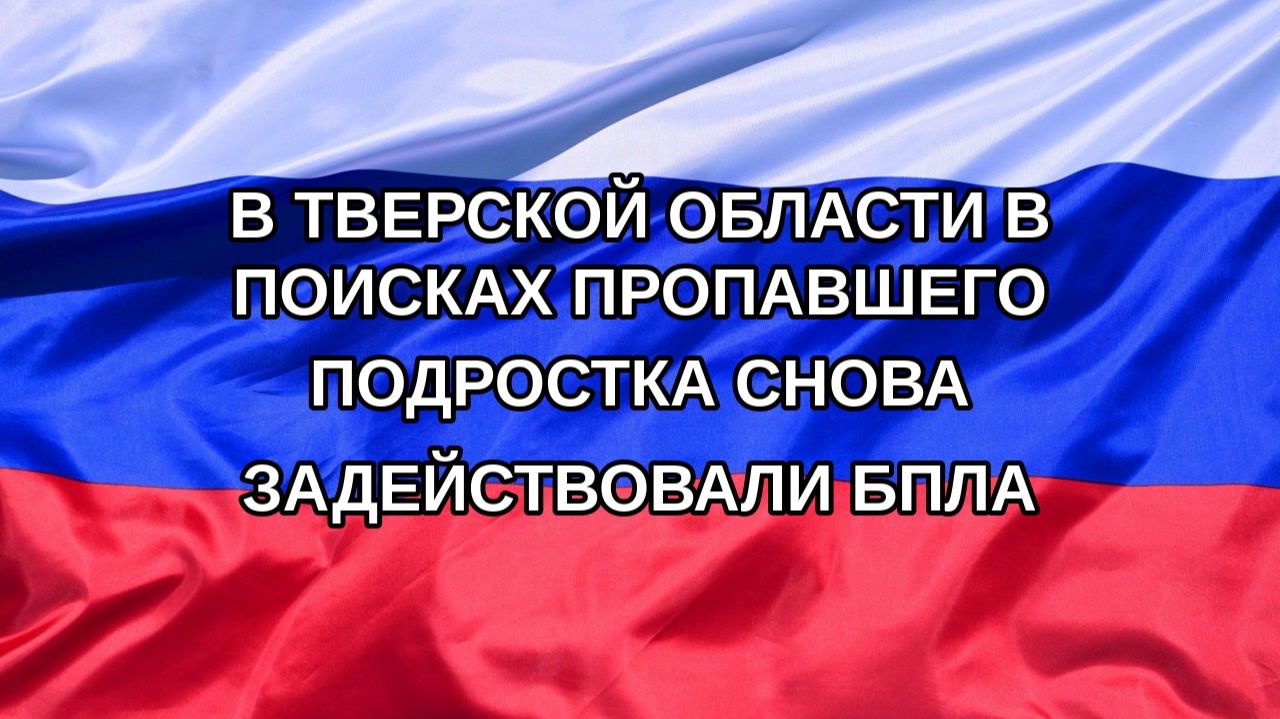 Н. РФ В Тверской области в поисках пропавшего подростка снова задействовали БПЛА