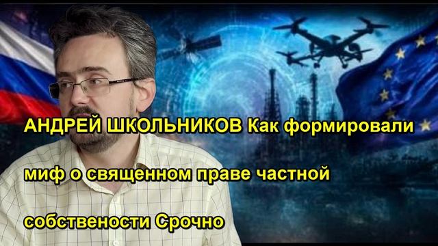 АНДРЕЙ ШКОЛЬНИКОВ Как формировали миф о священном праве частной собствености Срочно