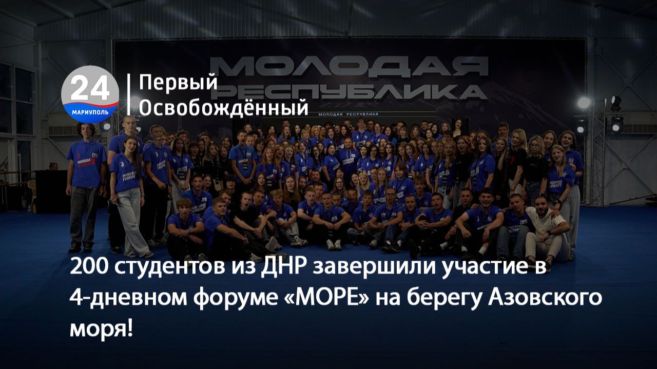 200 студентов из ДНР завершили участие в 4-дневном форуме МОРЕ на берегу Азовского моря!26.08.2026