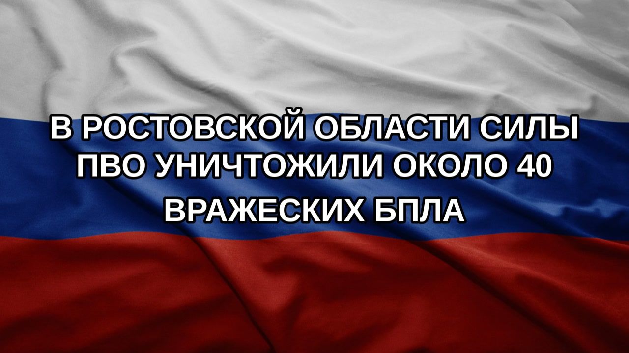 В Ростовской области силы ПВО уничтожили около 40 вражеских БПЛА