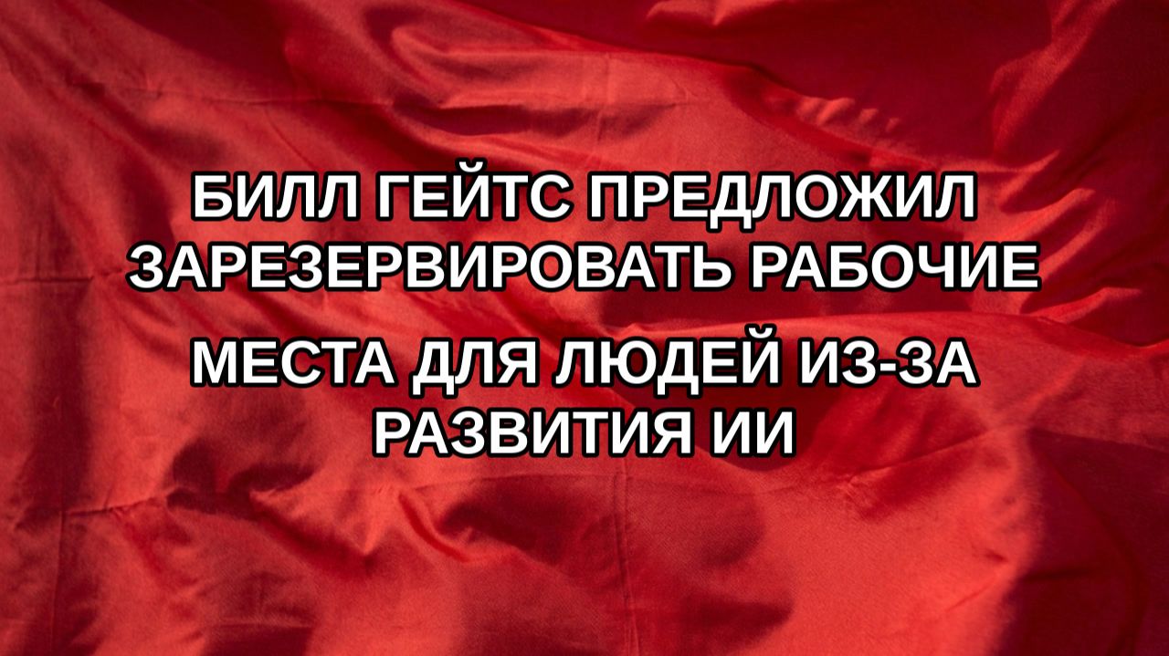 Билл Гейтс предложил зарезервировать рабочие места для людей из-за развития ИИ