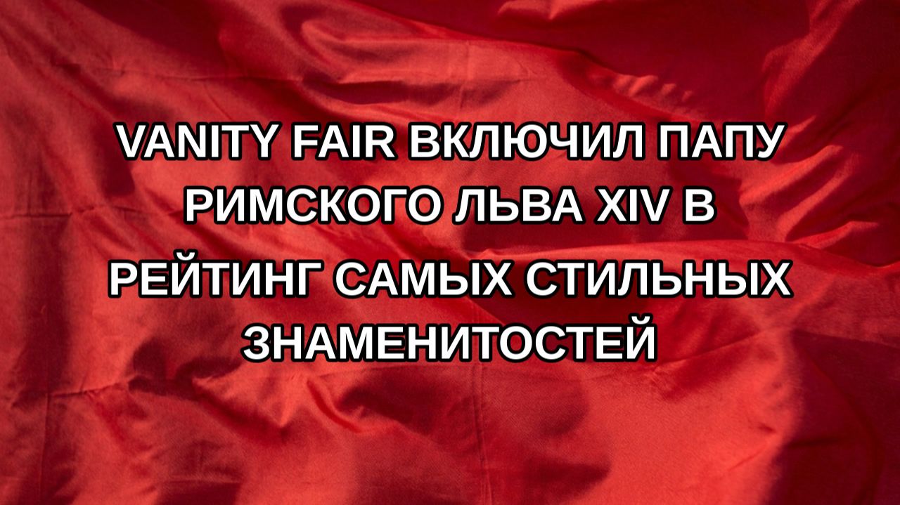 Vanity Fair включил папу римского Льва XIV в рейтинг самых стильных знаменитостей