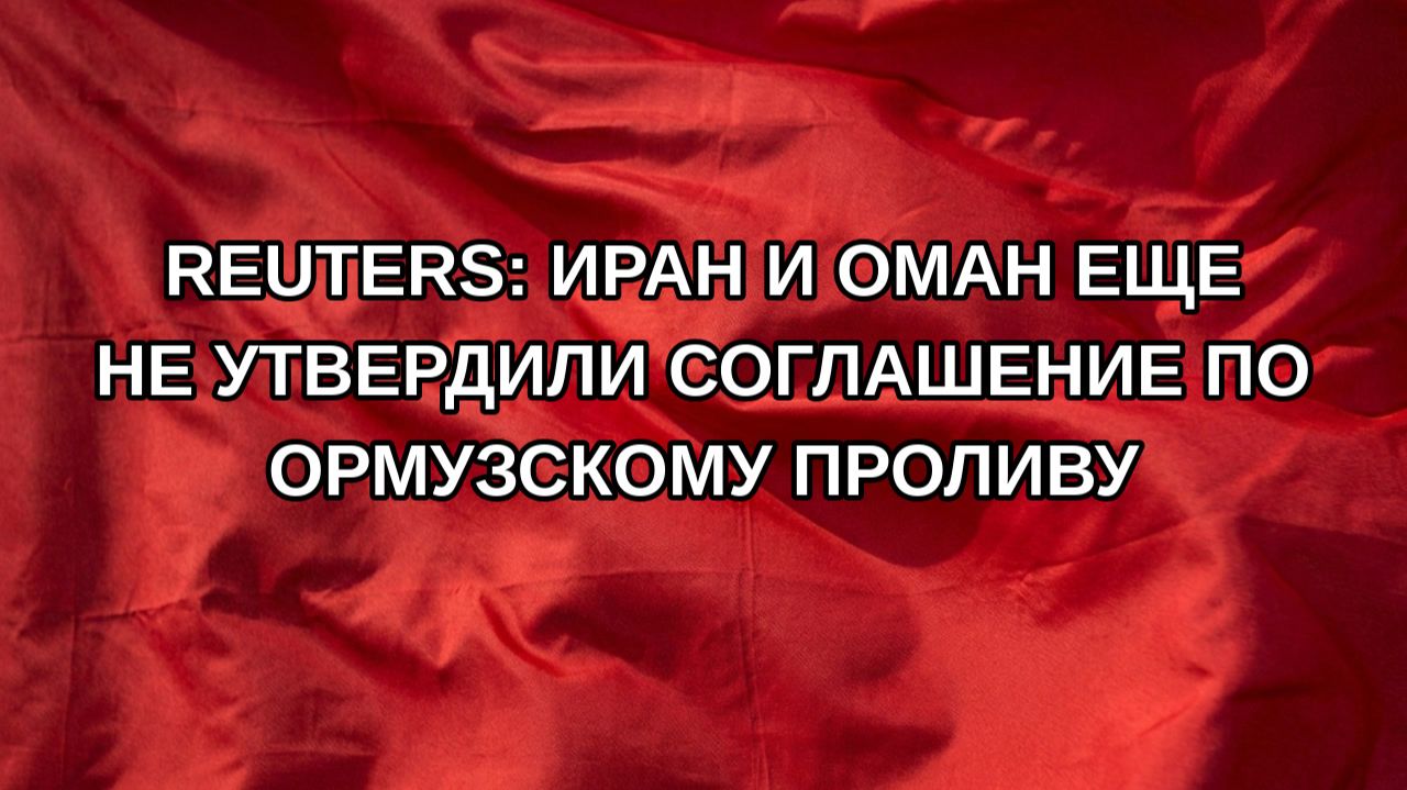 Reuters: Иран и Оман еще не утвердили соглашение по Ормузскому проливу