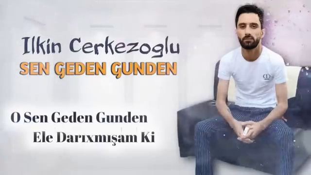 İlkin Çerkezoğlu - O Sen Geden Günden