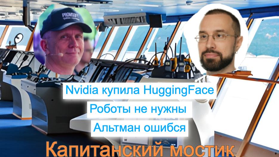 Капитанский мостик 30.08.2026: Nvidia купила HuggingFace 🤗 Роботы не нужны 🤦 Альтман ошибся