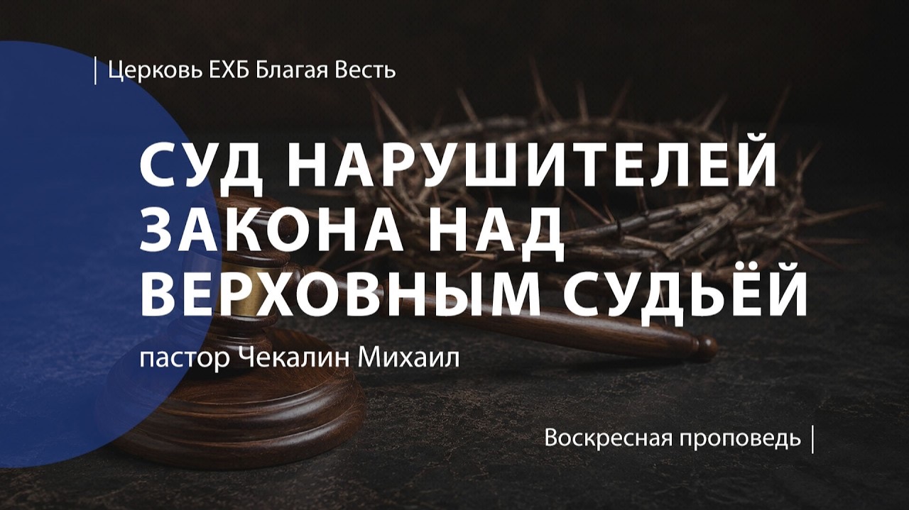 Cуд нарушителей закона над верховным Cудьёй | Проповедь | Чекалин Михаил | Церковь Благая Весть