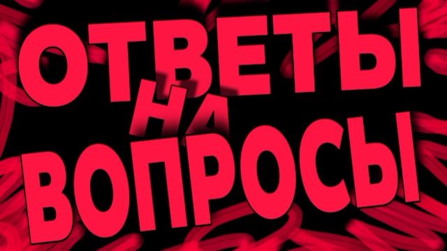 ОТВЕТЫ НА ВОПРОСЫ, ПИШИТЕ ВОПРОСЫ В КОММЕНТАРИЯХ, ВСЕ ПОПАДУТ В ВИДЕО