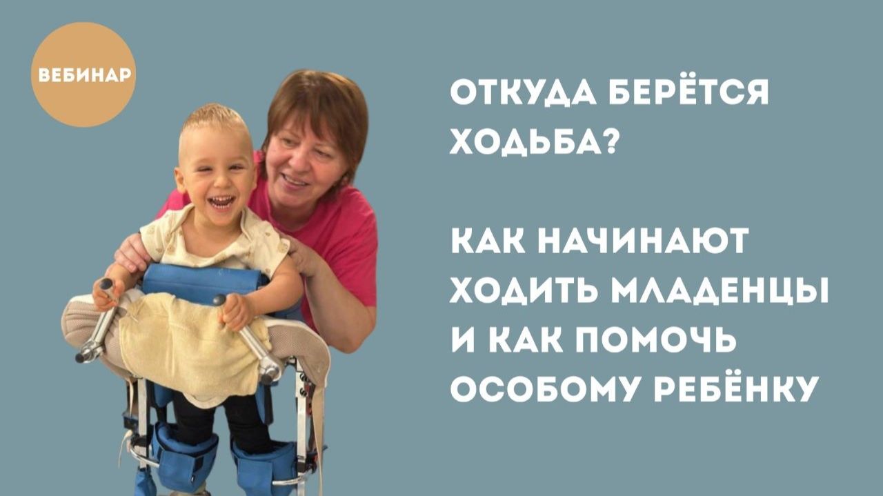 Откуда берётся ходьба? Как начинают ходить младенцы и как помочь особому ребёнку (2 часть)