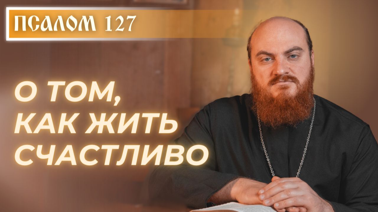 ПСАЛОМ 127: Где человек находит настоящее счастье?