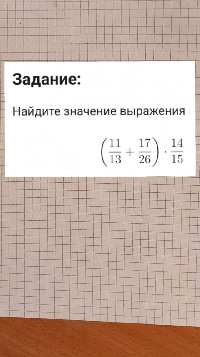 Найдите значение выражения (11/13 + 17/26) * 14/15