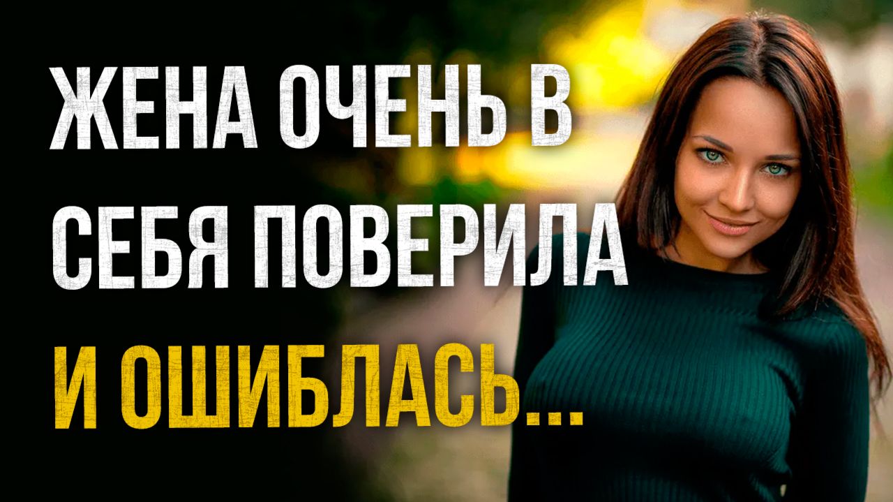 Истории измен - Жена очень в себя поверила и ошиблась