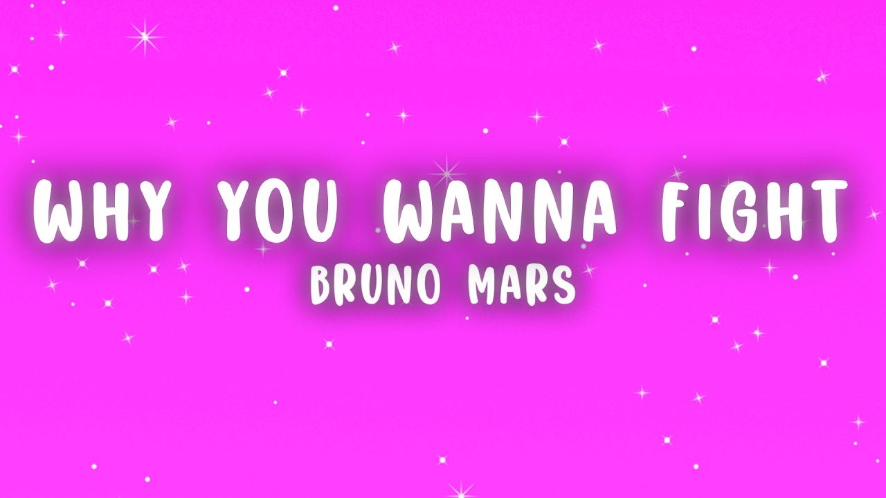 Bruno Mars - Why You Wanna Fight? Lyrics