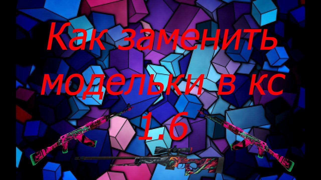 Как заменить модельки в кс 1.6 ?