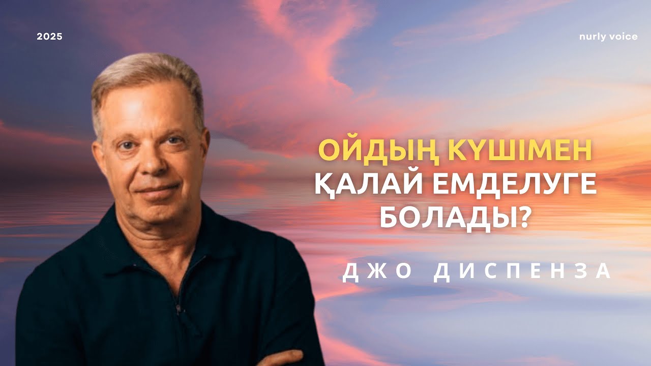 Қалай өзіңді емдеуге және АҚЫЛ-ОЙЫҢДЫ басқаруға болады? Джо Диспенза  nurly voice