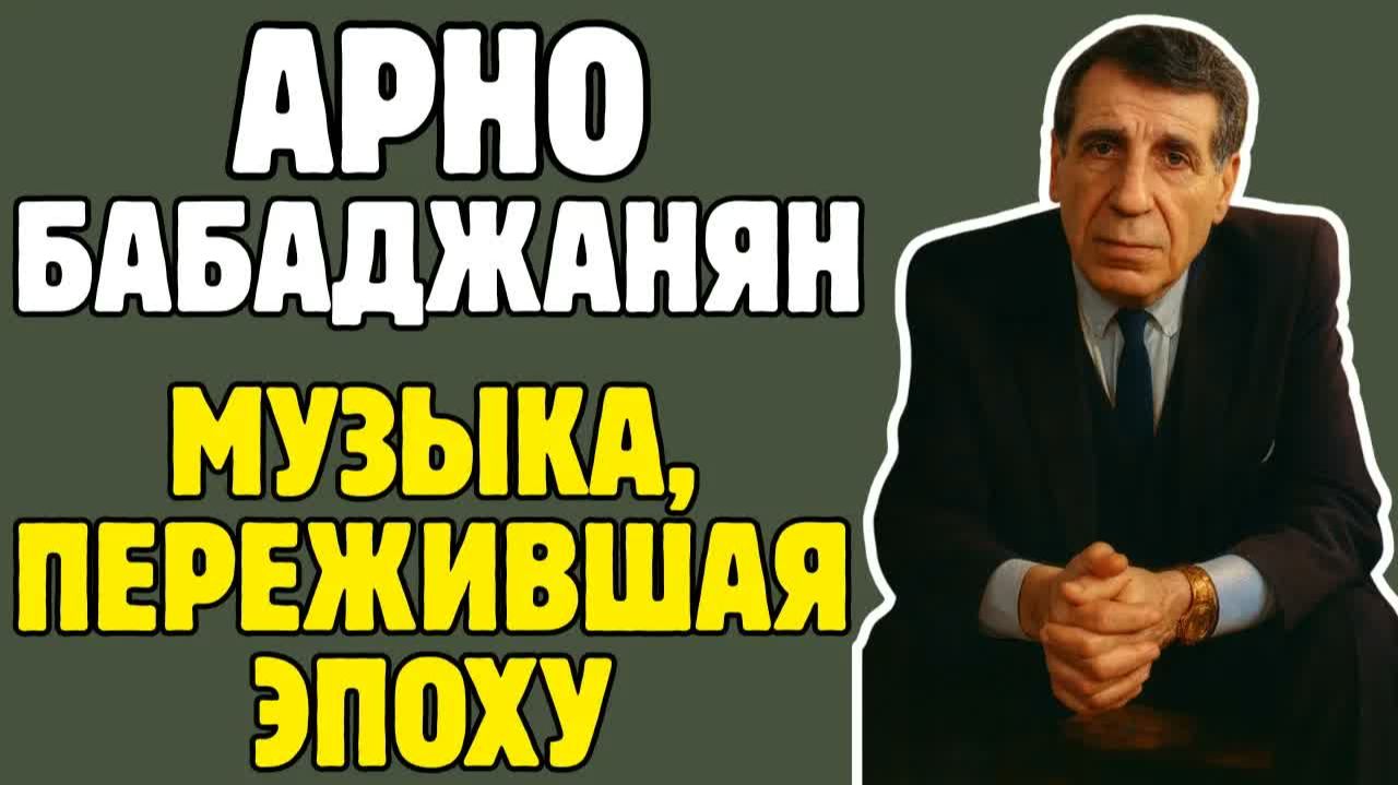 АРНО БАБАДЖАНЯН： как КЛАССИЧЕСКИЙ КОМПОЗИТОР покорил ЭСТРАДУ