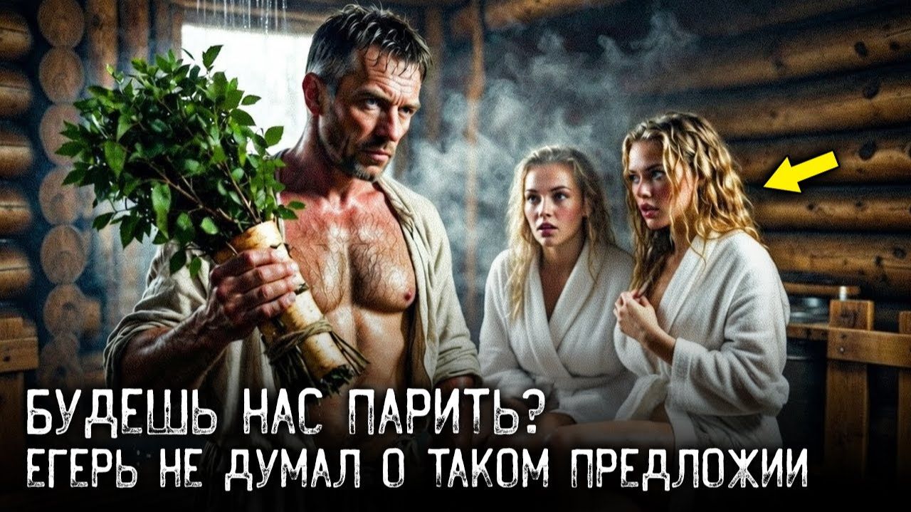 Егерь Зашёл в Парную, а Там БЛИЗНЯШКИ БЕЗ ВСЕГО! Они Предложили ПОМЫТЬСЯ и… | Это Изменит Всё!