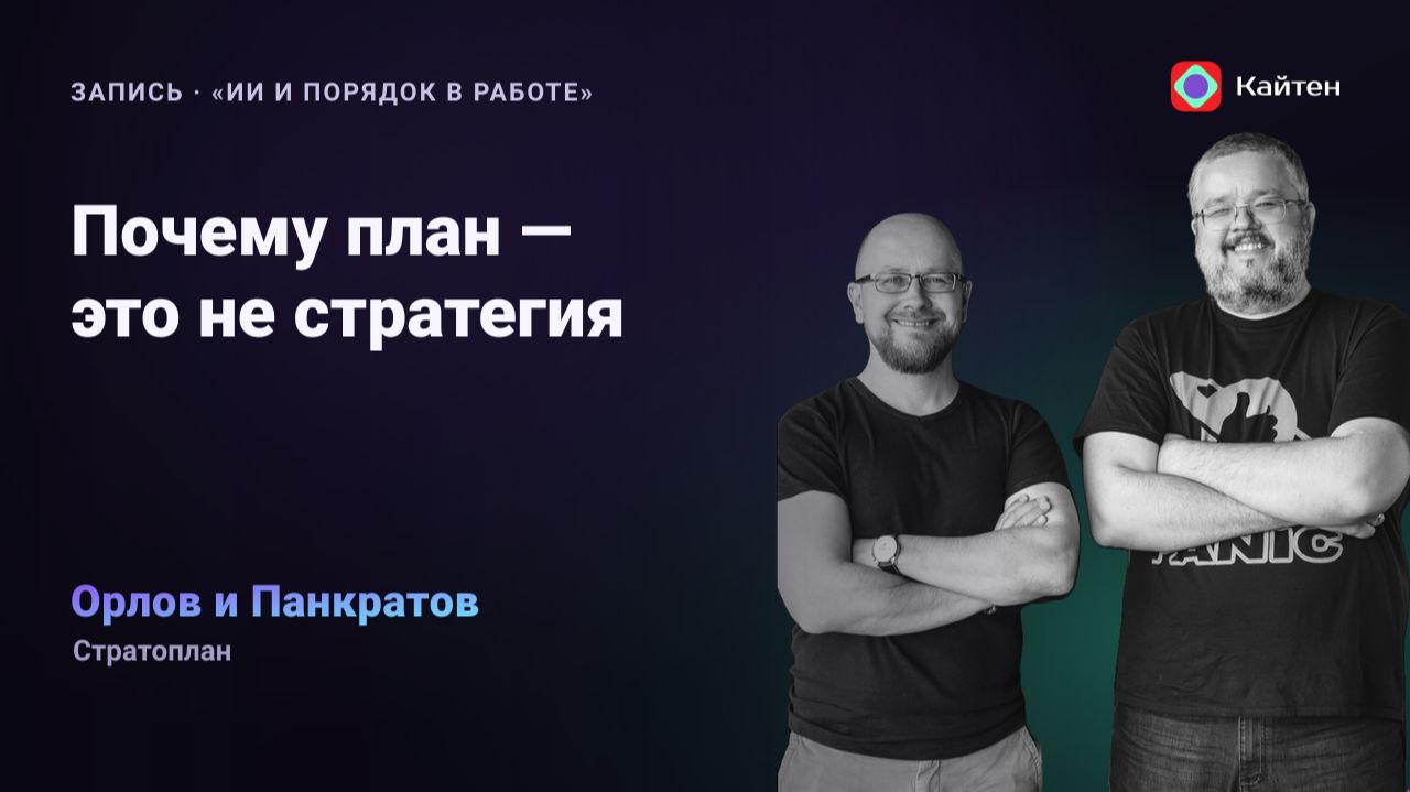 Конференция Kaiten. Слава Панкратов и Александр Орлов: «Почему план — это не стратегия»