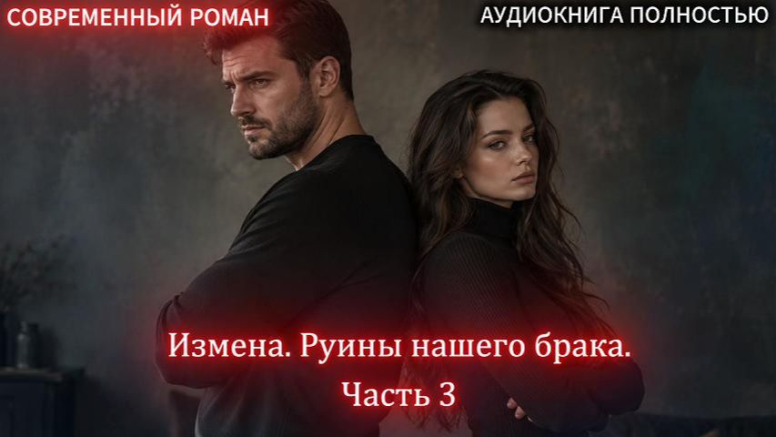 Измена. Руины нашего брака |Часть 3 ФИНАЛ|СОВРЕМЕННЫЙ ЛЮБОВНЫЙ РОМАН | слушать полностью аудиокнига