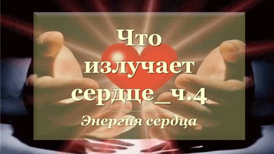 Что излучает седце_ч4  Энергия сердца