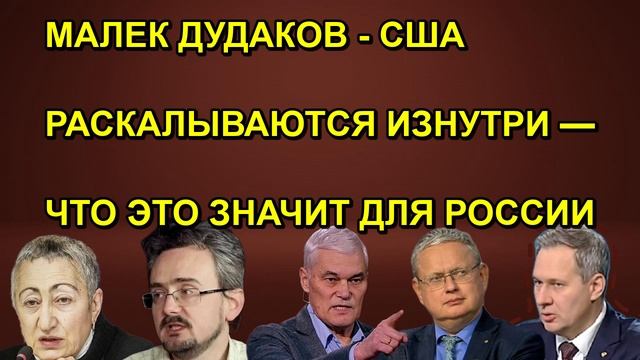МАЛЕК ДУДАКОВ США РАСКАЛЫВАЮТСЯ ИЗНУТРИ  ЧТО ЭТО ЗНАЧИТ ДЛЯ РОССИИ
