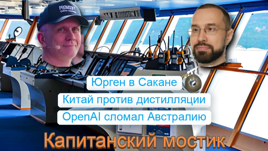 Капитанский мостик 27.09.2026: Юрген в Сакане  Китай против дистилляции  OpenAI сломал Австралию