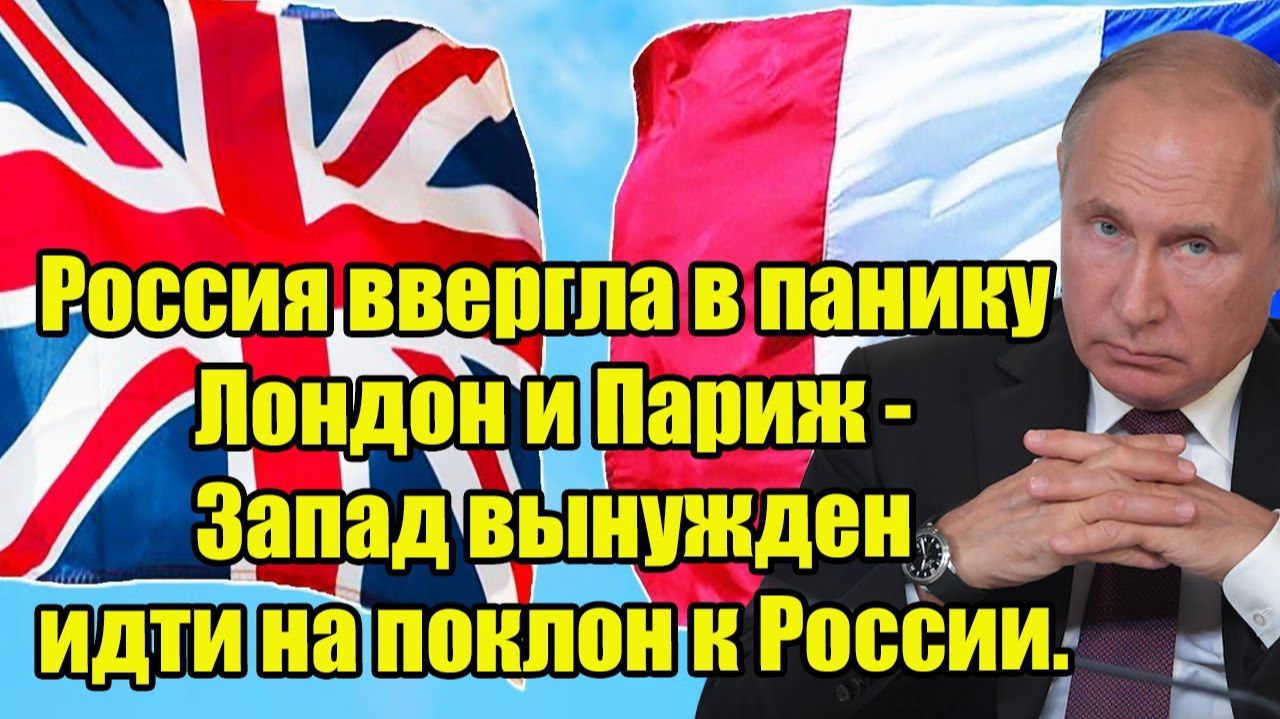 Россия ввергла в панику Лондон и Париж - Запад вынужден идти на поклон к России.