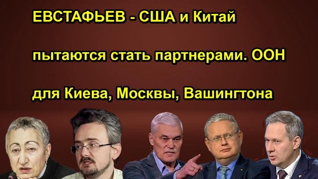 ЕВСТАФЬЕВ США и Китай пытаются стать партнерами. ООН для Киева Москвы Вашингтона