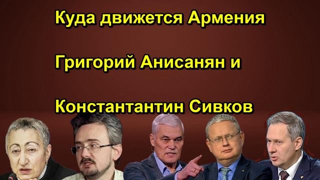 Куда движется Армения Григорий Анисанян и Константантин Сивков